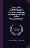Report On the Organization and Management of Seven Agricultural Schools in Germany, Belgium, and England: Made to Hon. George B. Loring, U.S. Commissi