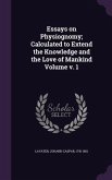 Essays on Physiognomy; Calculated to Extend the Knowledge and the Love of Mankind Volume v. 1