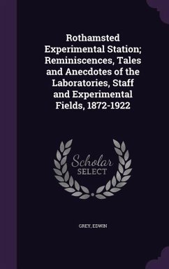 Rothamsted Experimental Station; Reminiscences, Tales and Anecdotes of the Laboratories, Staff and Experimental Fields, 1872-1922 - Edwin, Grey