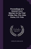 Proceedings of a General Court Martial, for the Trial of Maj. Gen. Fitz John Porter, U.S. Vols
