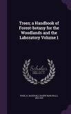 Trees; a Handbook of Forest-botany for the Woodlands and the Laboratory Volume 1
