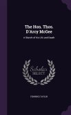 The Hon. Thos. D'Arcy McGee: A Sketch of his Life and Death
