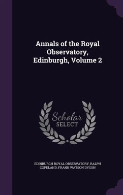 Annals of the Royal Observatory, Edinburgh, Volume 2 - Royal Observatory, Edinburgh; Copeland, Ralph; Dyson, Frank Watson