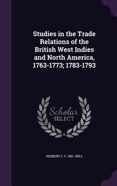 Studies in the Trade Relations of the British West Indies and North America, 1763-1773; 1783-1793 - Bell, Herbert C. F. 1881