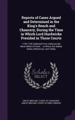 Reports of Cases Argued and Determined in the King's Bench and Chancery, During the Time in Which Lord Hardwicke Presided in Those Courts: 1733-1745 C