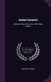 Judas Iscariot: A Miracle Play in Two Acts: With Other Poems