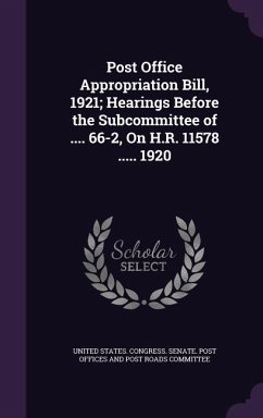 Post Office Appropriation Bill, 1921; Hearings Before the Subcommittee of .... 66-2, On H.R. 11578 ..... 1920