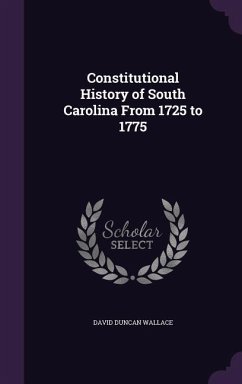 Constitutional History of South Carolina From 1725 to 1775 - Wallace, David Duncan