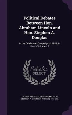 Political Debates Between Hon. Abraham Lincoln and Hon. Stephen A. Douglas - Lincoln, Abraham