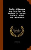 The Royal Kalendar, And Court And City Register For England, Scotland, Ireland, And The Colonies