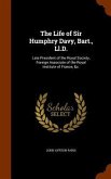 The Life of Sir Humphry Davy, Bart., Ll.D.: Late President of the Royal Society, Foreign Associate of the Royal Institute of France, &c.