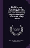 The Difference Between an Absolute and Limited Monarchy, as it More Particularly Regards the English Constitution; Being a Treatise