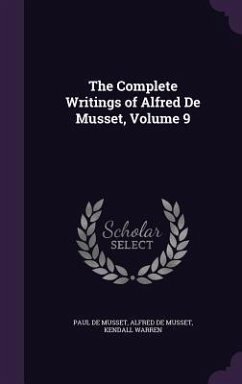 The Complete Writings of Alfred De Musset, Volume 9 - De Musset, Paul; De Musset, Alfred; Warren, Kendall