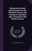 Reciprocity (social and Economic) in the Thirtieth Century, the Coming Co-operative age; a Forecast of the World's Future