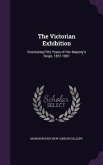 The Victorian Exhibition: Illustrating Fifty Years of Her Majesty's Reign, 1837-1887