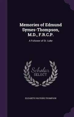 Memories of Edmund Symes-Thompson, M.D., F.R.C.P. - Thompson, Elizabeth Watkins