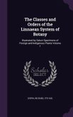 The Classes and Orders of the Linnaean System of Botany: Illustrated by Select Specimens of Foreign and Indigenous Plants Volume 1