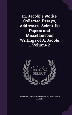 Dr. Jacobi's Works. Collected Essays, Addresses, Scientific Papers and Miscellaneous Writings of A. Jacobi .. Volume 2 - Robinson, William J; Jacobi, A.