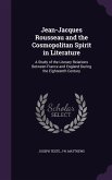 Jean-Jacques Rousseau and the Cosmopolitan Spirit in Literature: A Study of the Literary Relations Between France and England During the Eighteenth Ce