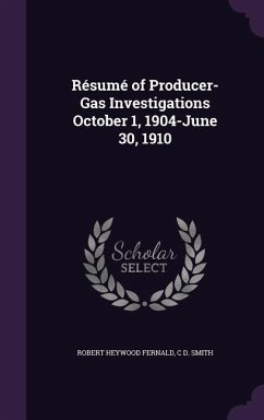 Résumé of Producer-Gas Investigations October 1, 1904-June 30, 1910 - Fernald, Robert Heywood; Smith, C D