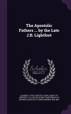 The Apostolic Fathers ... by the Late J.B. Lightfoot