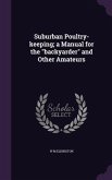 Suburban Poultry-keeping; a Manual for the &quote;backyarder&quote; and Other Amateurs