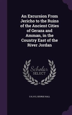 An Excursion From Jericho to the Ruins of the Ancient Cities of Geraza and Amman, in the Country East of the River Jordan - H, G.; G, H.; Hall, George