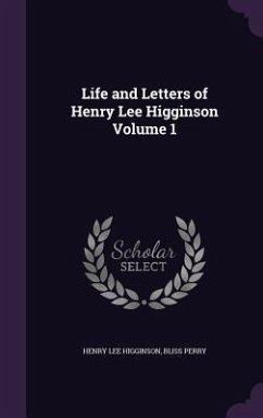 Life and Letters of Henry Lee Higginson Volume 1 - Higginson, Henry Lee; Perry, Bliss