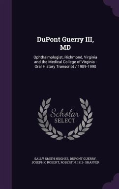 DuPont Guerry III, MD: Ophthalmologist, Richmond, Virginia and the Medical College of Virginia: Oral History Transcript / 1989-1990 - Hughes, Sally Smith; Guerry, DuPont; Robert, Joseph C.