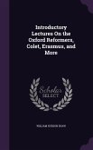 Introductory Lectures On the Oxford Reformers, Colet, Erasmus, and More