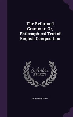 The Reformed Grammar, Or, Philosophical Test of English Composition - Murray, Gerald
