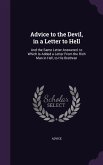 Advice to the Devil, in a Letter to Hell: And the Same Letter Answered. to Which Is Added a Letter From the Rich Man in Hell, to His Brethren