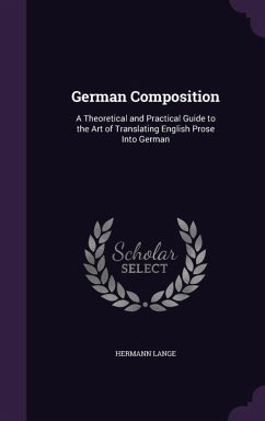 German Composition: A Theoretical and Practical Guide to the Art of Translating English Prose Into German - Lange, Hermann