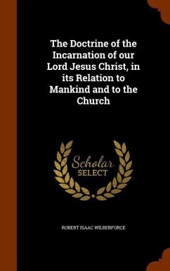 The Doctrine of the Incarnation of our Lord Jesus Christ, in its Relation to Mankind and to the Church - Wilberforce, Robert Isaac