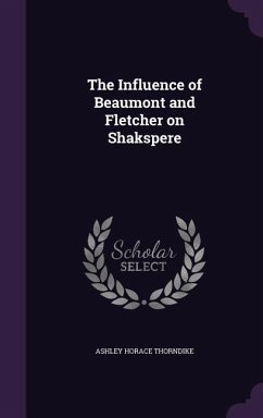 The Influence of Beaumont and Fletcher on Shakspere - Thorndike, Ashley Horace