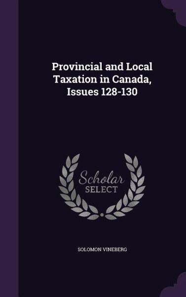 Provincial and Local Taxation in Canada, Issues 128-130 Provincial and Local Taxation in Canada, Issues 128-130