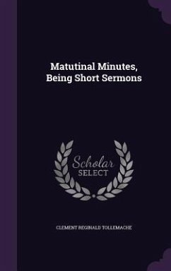 Matutinal Minutes, Being Short Sermons - Tollemache, Clement Reginald