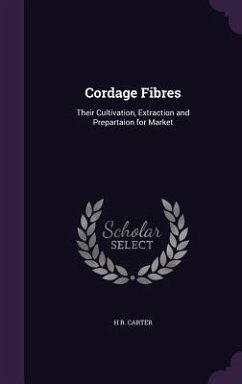 Cordage Fibres: Their Cultivation, Extraction and Prepartaion for Market - Carter, H. R.
