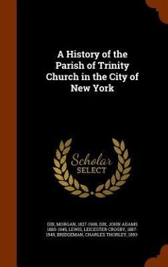 A History of the Parish of Trinity Church in the City of New York - Dix, Morgan; Dix, John Adams; Lewis, Leicester Crosby