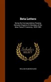 Beta Letters: Being the Correspondence Passing Between Chapters Or Members of the Beta Theta Pi Fraternity, 1839-1884