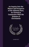 An Inquiry Into the Nature and Prospects of the Adamite Race, As Viewed in Connection With the Scheme of Christianity