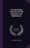 The Epistolary Literature Of The Assyrians And Babylonians