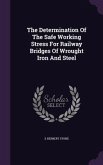The Determination Of The Safe Working Stress For Railway Bridges Of Wrought Iron And Steel