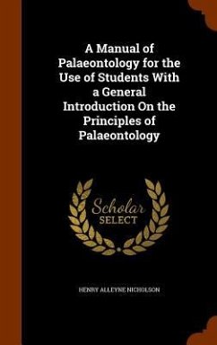 A Manual of Palaeontology for the Use of Students With a General Introduction On the Principles of Palaeontology - Nicholson, Henry Alleyne