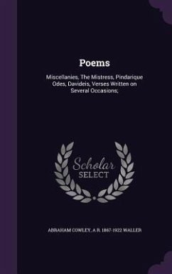 Poems: Miscellanies, The Mistress, Pindarique Odes, Davideis, Verses Written on Several Occasions; - Cowley, Abraham; Waller, A. R.