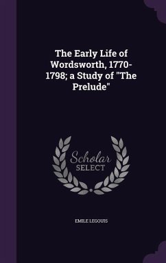 The Early Life of Wordsworth, 1770-1798; a Study of The Prelude - Legouis, Emile