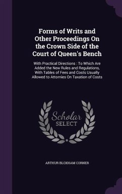 Forms of Writs and Other Proceedings On the Crown Side of the Court of Queen's Bench: With Practical Directions: To Which Are Added the New Rules and - Corner, Arthur Bloxham