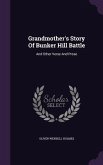 Grandmother's Story Of Bunker Hill Battle: And Other Verse And Prose