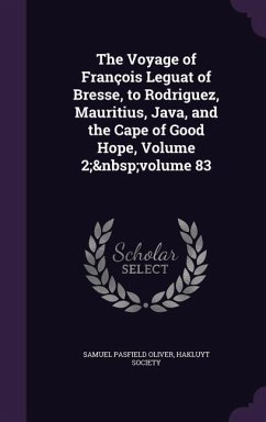 The Voyage of François Leguat of Bresse, to Rodriguez, Mauritius, Java, and the Cape of Good Hope, Volume 2; volume 83 - Oliver, Samuel Pasfield