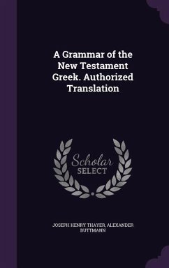A Grammar of the New Testament Greek. Authorized Translation - Thayer, Joseph Henry; Buttmann, Alexander